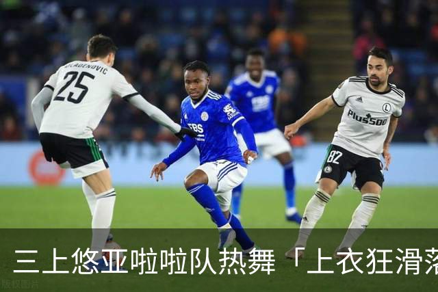 三上悠亚啦啦队热舞「上衣狂滑落胸前失守」 边跳边拉衣甜笑自救