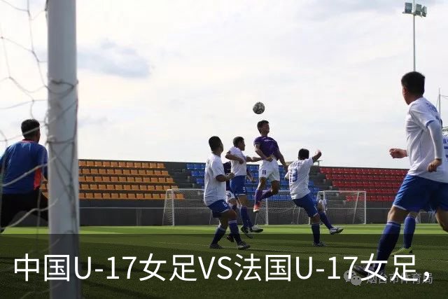 中国U-17女足VS法国U-17女足，中国队首发阵容公布