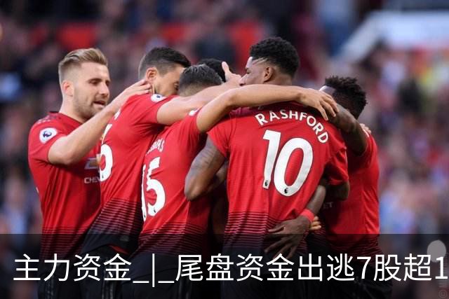主力资金 | 尾盘资金出逃7股超1亿元