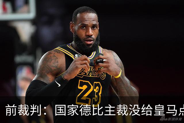 前裁判：国家德比主裁没给皇马点球正确，巴尔德是无意手球