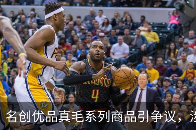 名创优品真毛系列商品引争议，涉及水貂毛、鸵鸟毛、獭兔毛，标签显示“人工养殖”，客服工作人员回应