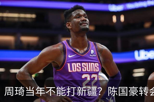 周琦当年不能打新疆？陈国豪转会广州首赛季vs北控存交易回避条款