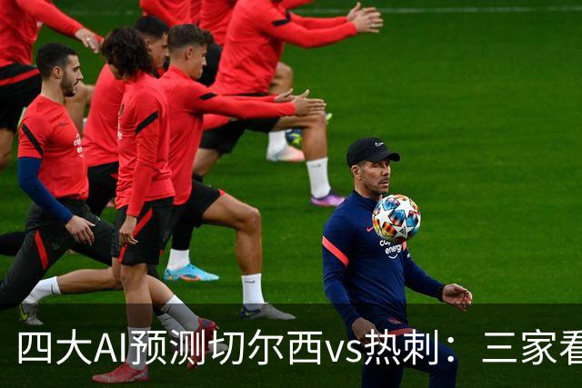 四大AI预测切尔西vs热刺：三家看好主胜，千问倾向平局