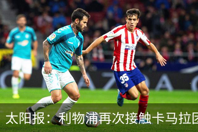 太阳报：利物浦再次接触卡马拉团队，争取1月冬窗签下球员
