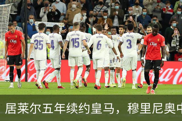 居莱尔五年续约皇马，穆里尼奥中场豪赌隐忧
