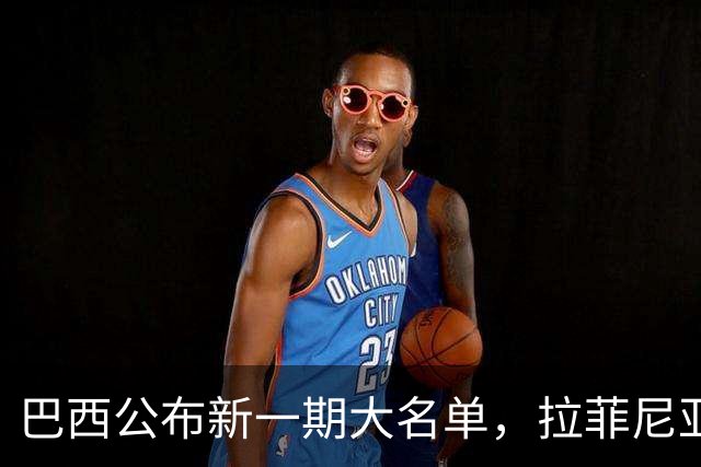巴西公布新一期大名单，拉菲尼亚入选让巴萨很担心