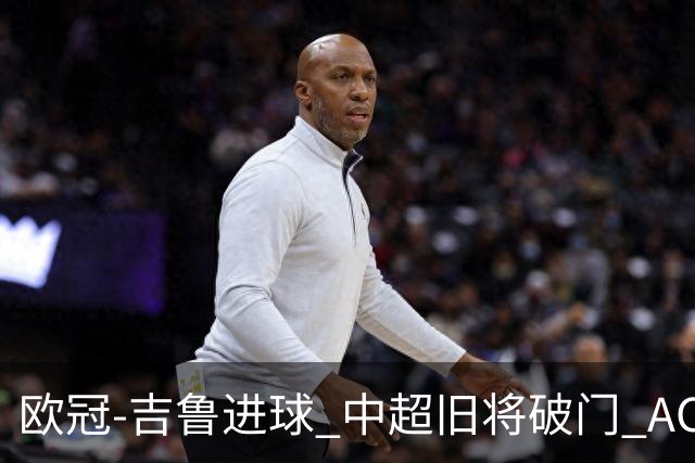 欧冠-吉鲁进球 中超旧将破门 AC米兰3-1主场告捷