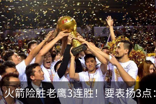 火箭险胜老鹰3连胜！要表扬3点：7人上双+新援奇兵，探花扬眉吐气