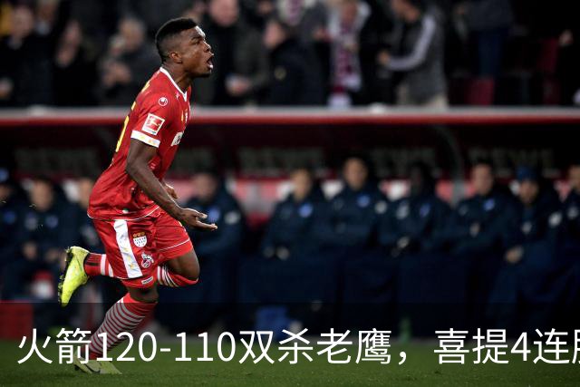 火箭120-110双杀老鹰，喜提4连胜！这一战不得不承认5个事实：申京完成进化了