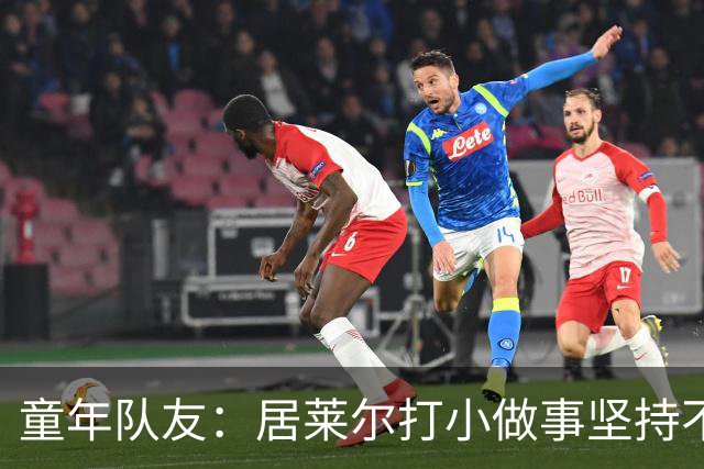 童年队友：居莱尔打小做事坚持不懈，如今他是世界球星而我是店员