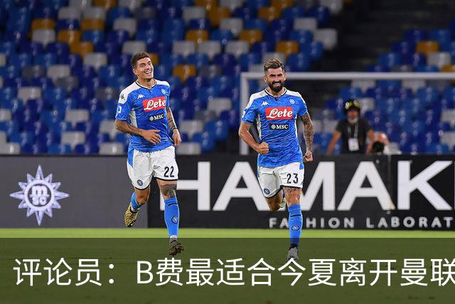 评论员：B费最适合今夏离开曼联，这对双方都是最好的