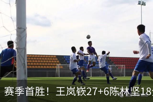 赛季首胜！王岚嵚27+6陈林坚18分 山东击败同曦