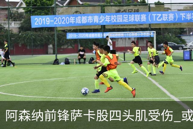 阿森纳前锋萨卡股四头肌受伤 或将缺阵至少六周
