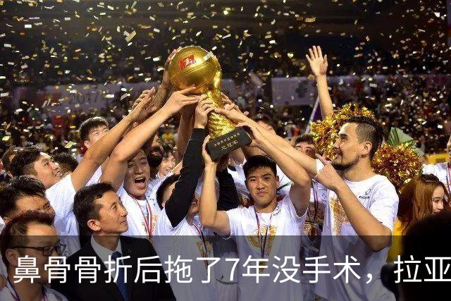 鼻骨骨折后拖了7年没手术，拉亚：等退役再说