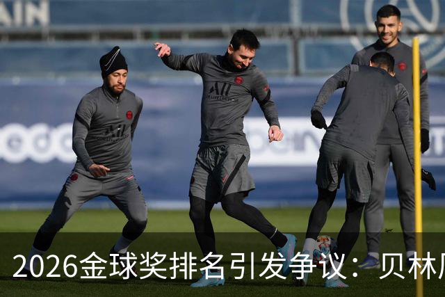 2026金球奖排名引发争议：贝林厄姆无缘前十，法比安双冠仅排第十